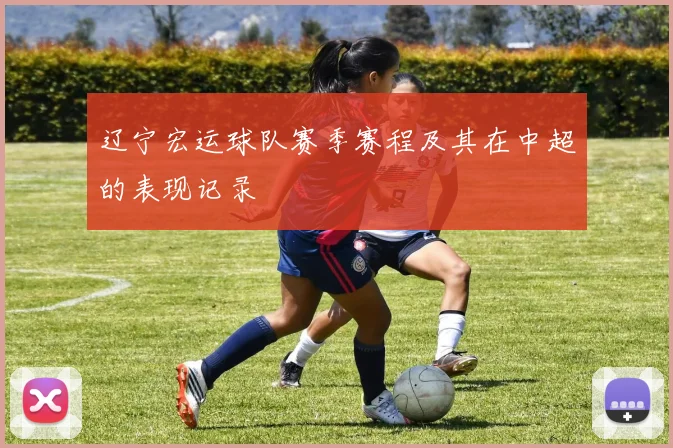 辽宁宏运球队赛季赛程及其在中超的表现记录