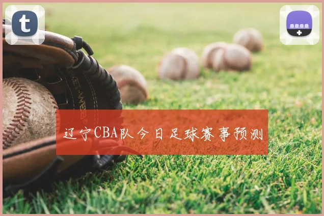 辽宁CBA队今日足球赛事预测