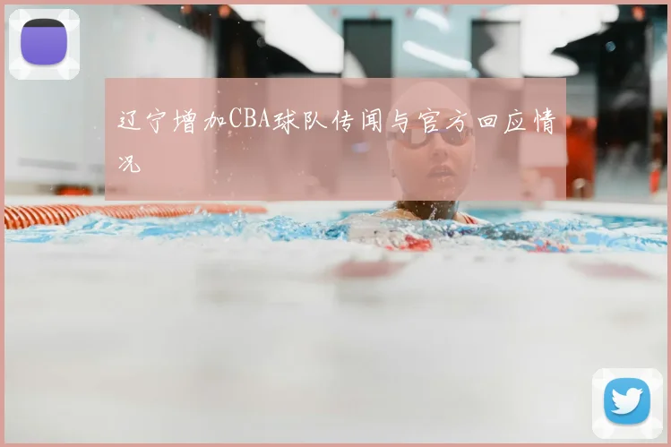 辽宁增加CBA球队传闻与官方回应情况