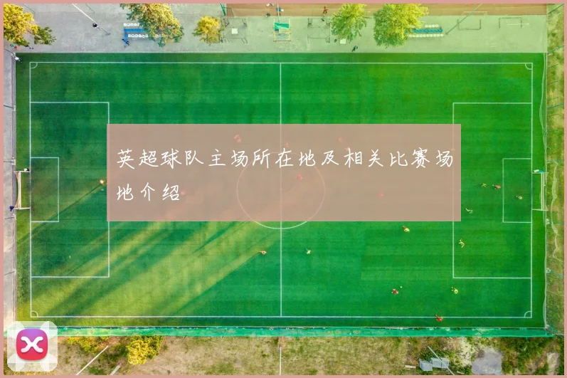 英超球队主场所在地及相关比赛场地介绍